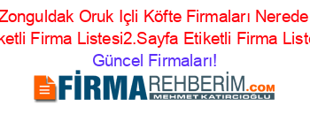 Zonguldak+Oruk+Içli+Köfte+Firmaları+Nerede+Etiketli+Firma+Listesi2.Sayfa+Etiketli+Firma+Listesi Güncel+Firmaları!