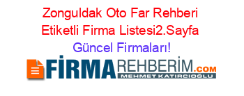 Zonguldak+Oto+Far+Rehberi+Etiketli+Firma+Listesi2.Sayfa Güncel+Firmaları!