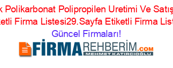 Zonguldak+Polikarbonat+Polipropilen+Uretimi+Ve+Satışı+Rehberi+Etiketli+Firma+Listesi29.Sayfa+Etiketli+Firma+Listesi Güncel+Firmaları!