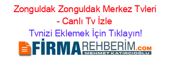 +Zonguldak+Zonguldak+Merkez+Tvleri+-+Canlı+Tv+İzle Tvnizi+Eklemek+İçin+Tıklayın!