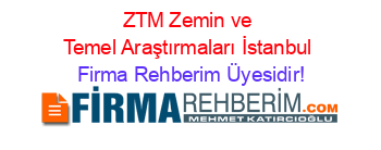 ZTM+Zemin+ve+Temel+Araştırmaları+İstanbul Firma+Rehberim+Üyesidir!