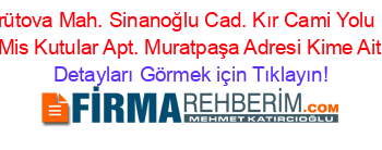 Zümrütova+Mah.+Sinanoğlu+Cad.+Kır+Cami+Yolu+35/2+Mis+Kutular+Apt.+Muratpaşa+Adresi+Kime+Ait Detayları+Görmek+için+Tıklayın!