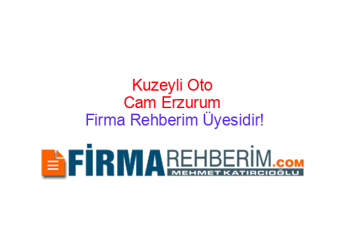 KUZEYLİ OTO CAM YAKUTİYE | Erzurum Firma Rehberi