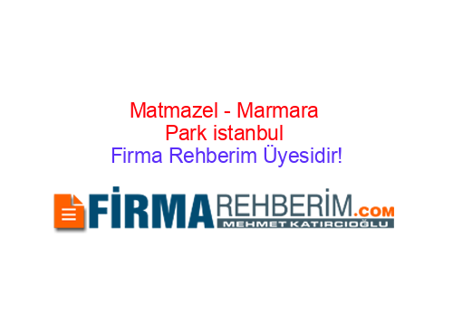 MATMAZEL - MARMARA PARK ESENYURT | İstanbul Firma Rehberi