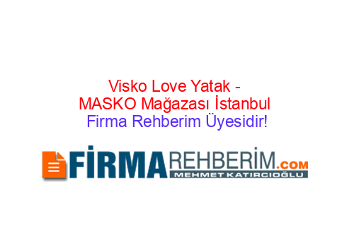 VİSKO LOVE YATAK - MASKO MAĞAZASI BAŞAKŞEHİR | İstanbul Firma Rehberi
